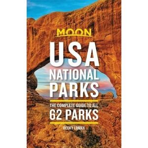 Moon USA National Parks : The Complete Guide to All 62 Parks by Becky‎ Lomax